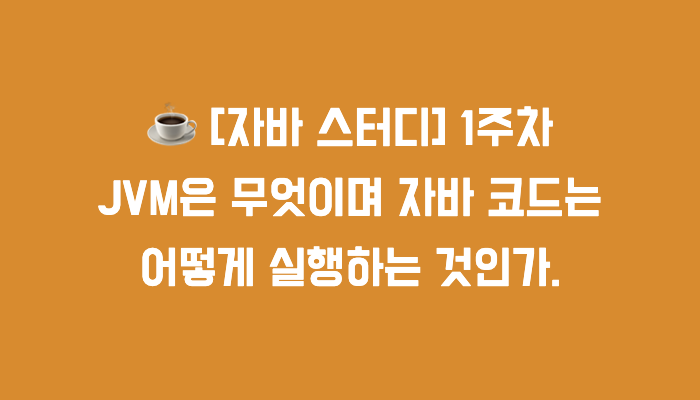 [자바 스터디] 1주차 : JVM은 무엇이며 자바 코드는 어떻게 실행하는 것인가.