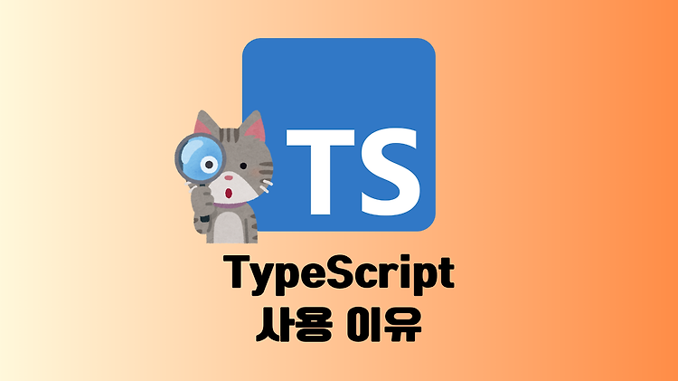 [TypeScript] 자바스크립트 대신 타입스크립트 사용하는 이유 🤔