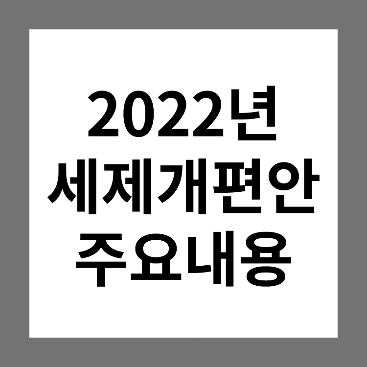 [시사지식] 2022년 세제개편안 주요내용