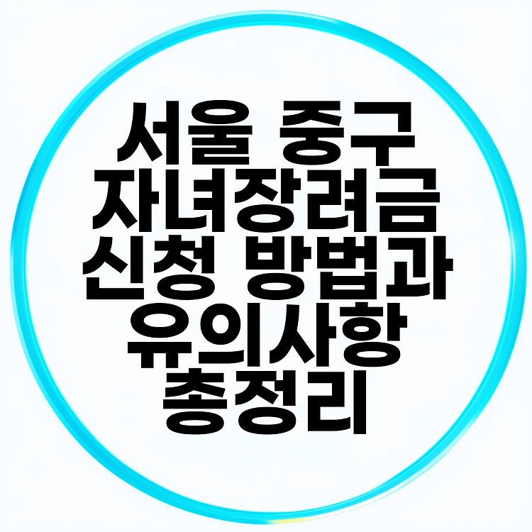 서울 중구 자녀장려금 신청 방법과 유의사항 총정리 썸네일