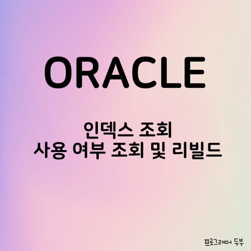 두부의 코딩일기 :: [ORACLE] 인덱스 (Index) 조회, 사용 여부 조회 및 리빌드