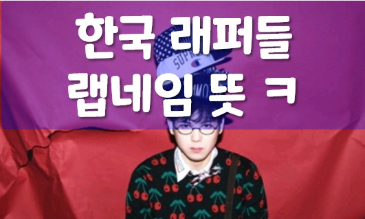 유머] 한국 래퍼들 랩네임 뜻 ㅋㅋ