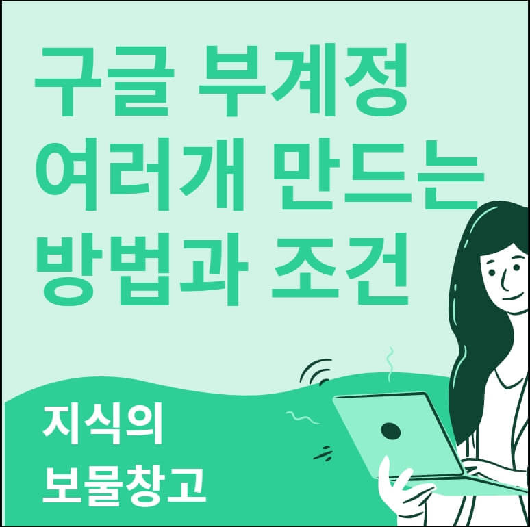 구글 부계정 여러개 만드는 방법과 조건