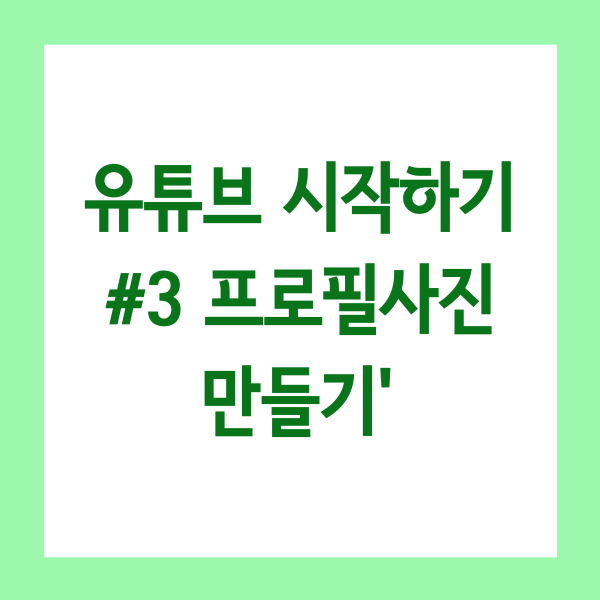 [유튜브 시작하기]  #3. 유튜브 프로필사진 만들기