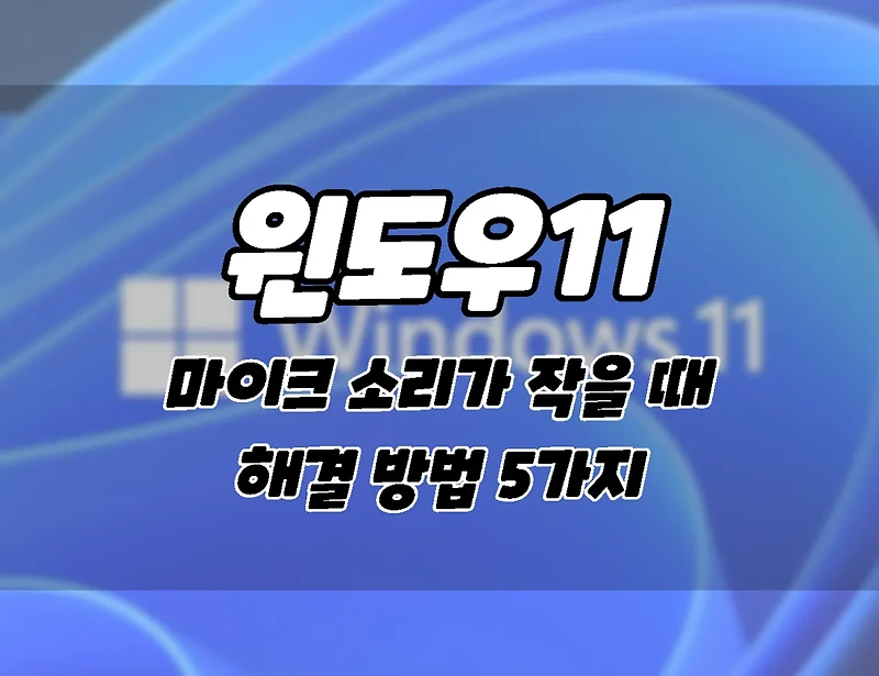 윈도우11. 마이크 소리가 작을 때 해결하는 5가지 방법
