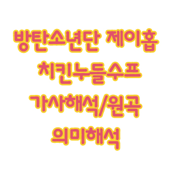 방탄소년단 제이홉 - 치킨누들수프 가사해석/MV/원곡/의미해석