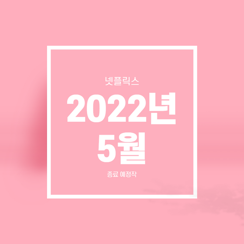 [넷플릭스] 2022년 5월 종료예정작(05.28 수정)