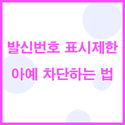 모르는 번호, 발신번호 표시제한 T전화로 차단하는 법