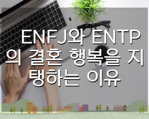 ENFJ와 ENTP의 결혼 행복을 지탱하는 이유