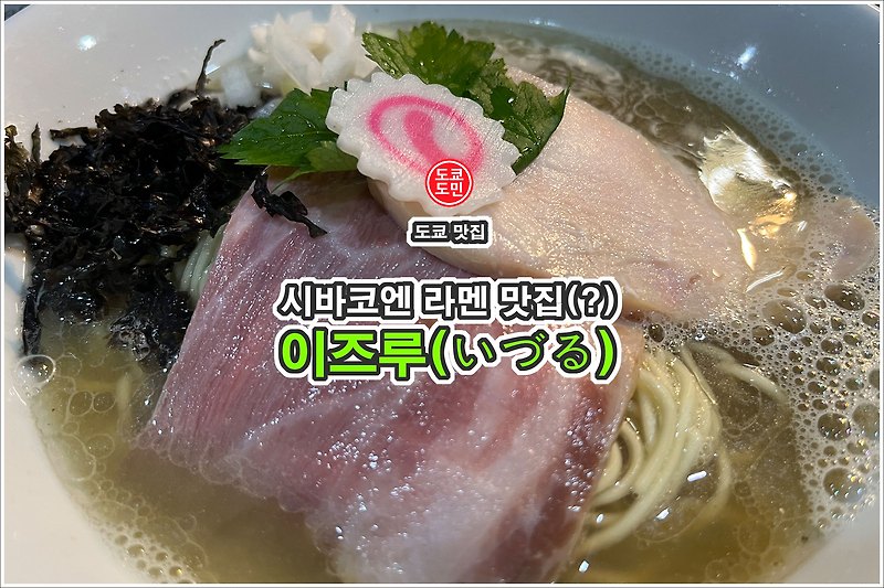 도쿄 맛집 - 시바코엔(다이몬) 라멘 맛집(?) - 이즈루(いづる)