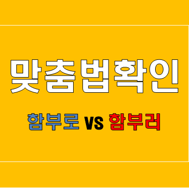 [맞춤법] 함부로 VS 함부러 맞는 표현?