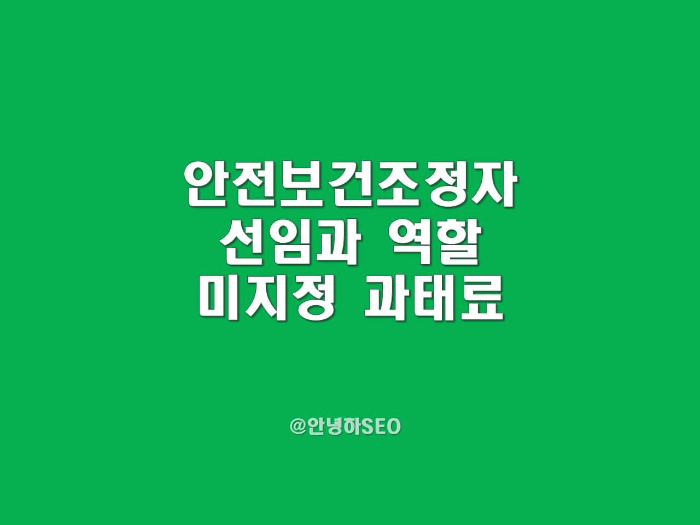 안전보건조정자의 지정 ,선임 및 역할