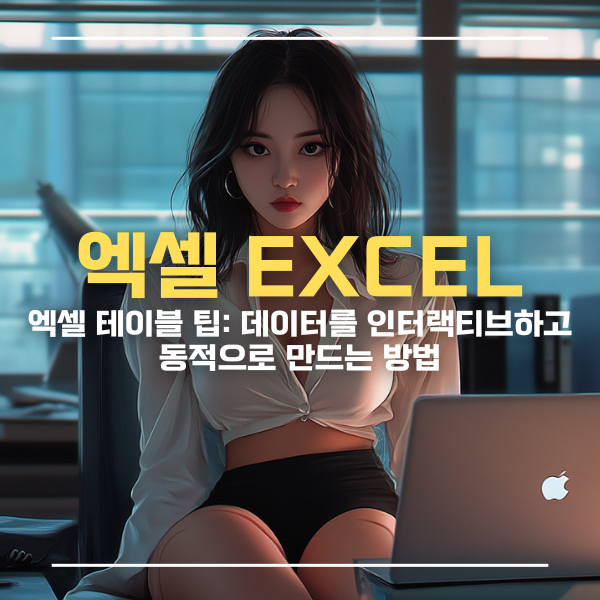 엑셀 테이블 팁: 데이터를 인터랙티브하고 동적으로 만드는 방법