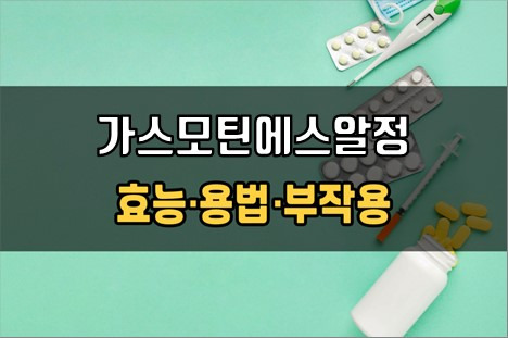 가스모틴에스알정 복용 전 체크사항 3가지! 효능·효과, 복용법, 주의사항(부작용)