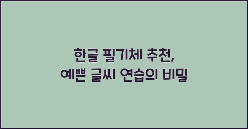 한글 필기체 추천, 예쁜 글씨 연습의 비밀