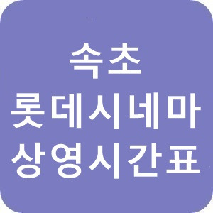 속초 롯데시네마 상영시간표 상영영화