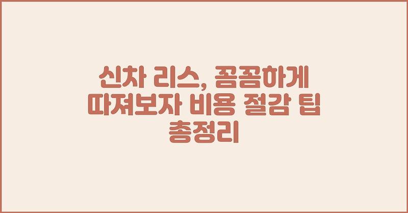 신차 리스, 꼼꼼하게 따져보자 비용 절감 팁 총정리