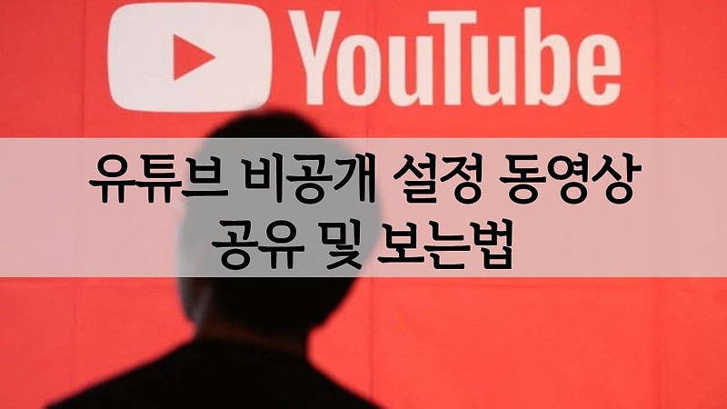 유튜브 비공개 설정된 동영상 공유 및 보는 방법 일부공개와의 차이