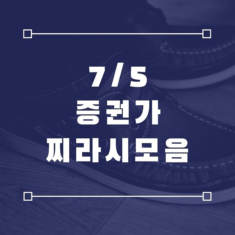 21년 7월 5일자 증권가 찌라시 모음