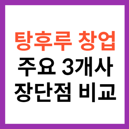  탕후루 창업 주요 3개사 비용 및 장단점 비교 