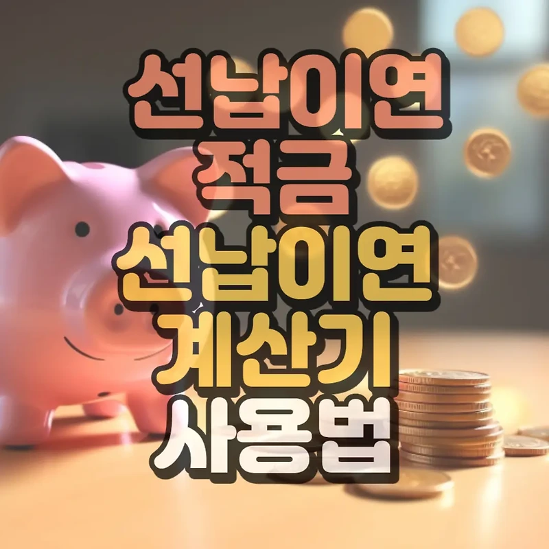 꼭 알아야할 선납이연적금 상품과 선납이연계산기 사용하기