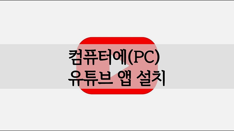 컴퓨터에(PC) 유튜브 앱 설치 하는 방법 쉽게 해보기