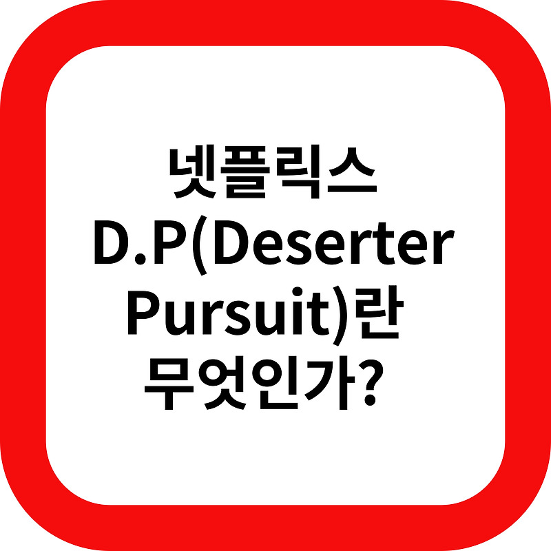 넷플릭스 D.P(Deserter Pursuit)란 무엇인가? D.P의 의미와 다양한 활동에 대해 알아보자