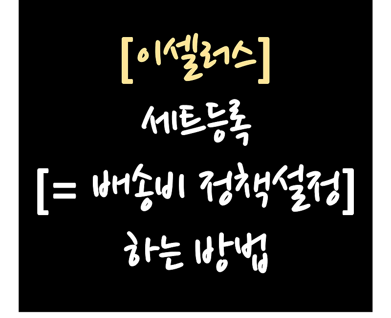 이셀러스] 세트등록 배송비 정책 설정하는 방법