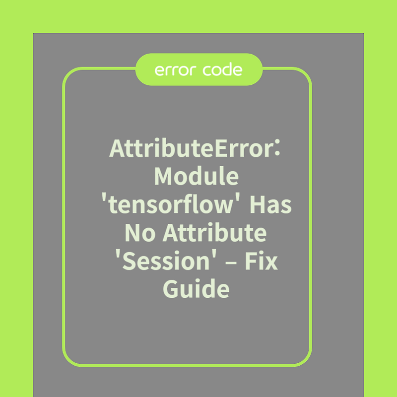 AttributeError: Module 'tensorflow' Has No Attribute 'Session' – Fix Guide