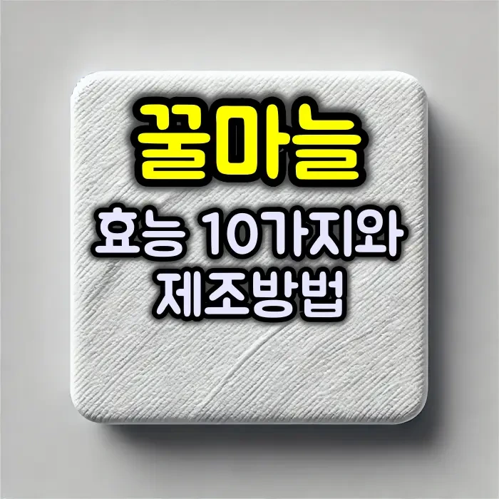 꿀마늘, 효능 10가지와 제조방법