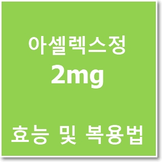 아셀렉스정2mg 효능과 투약법 및 주의사항 알아볼까요? :: 다솜의 생활 꿀 Tip~~