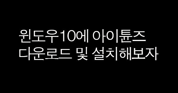 윈도우10 아이튠즈(itunes) 다운로드 및 설치 방법 정리