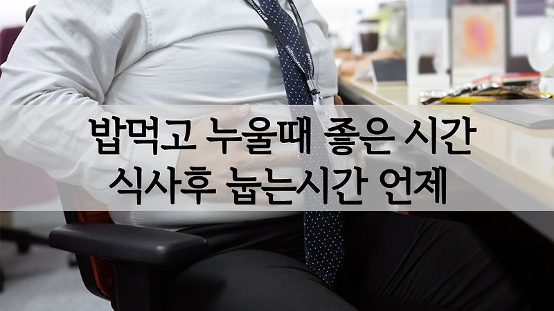 밥먹고 누울때(눕기) 식사후 눕는시간 바로 누우면