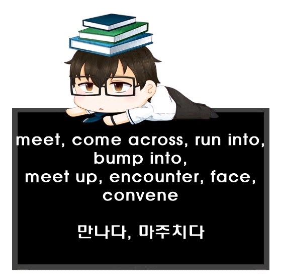 만나다, 마주치다 영어로. meet, come across, run into, bump into, meet up, encounter, convene, face 차이.