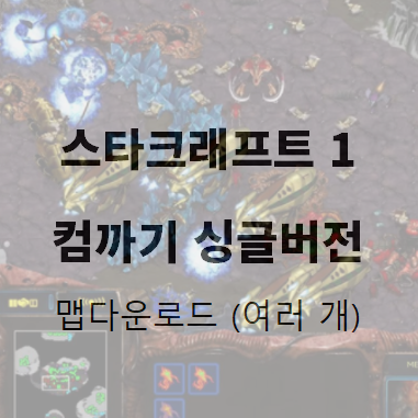 스타크래프트 컴까기 싱글맵 다운로드 (여러개)