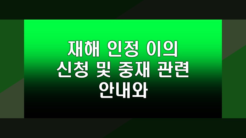 재해 인정 이의 신청 및 중재 관련 안내와 조건
