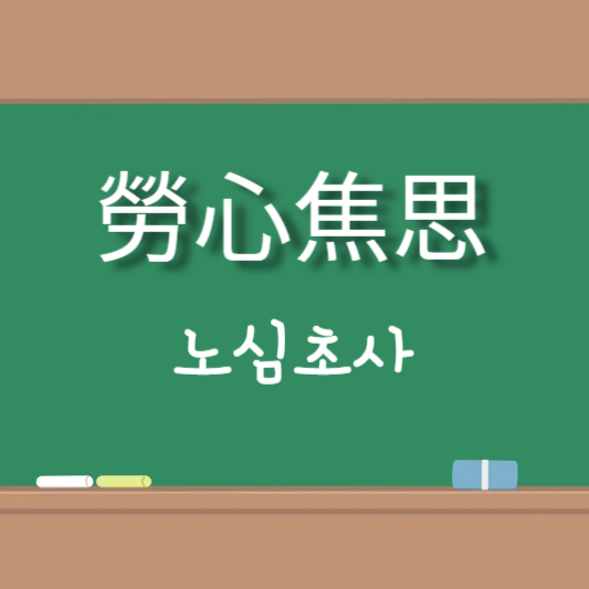 노심초사 [勞心焦思]의 뜻풀이와 일상생활 예문 20가지