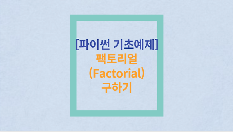 파이썬 팩토리얼 (factorial) 구하는 방법