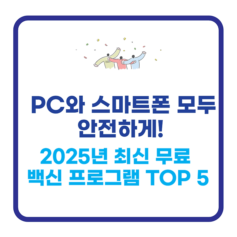 PC와 스마트폰 모두 안전하게! 2025년 최신 무료 백신 프로그램 TOP 5