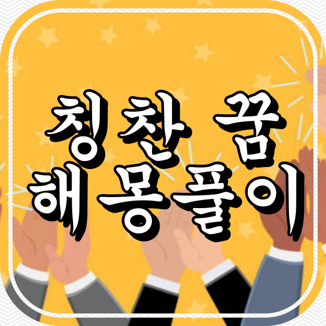 칭찬 꿈 해몽풀이 (칭찬받는 꿈,얼굴,스타일,외모를,상사의,옷을,이성에게,친구에게,착용하는,가족에게 칭찬듣는꿈)