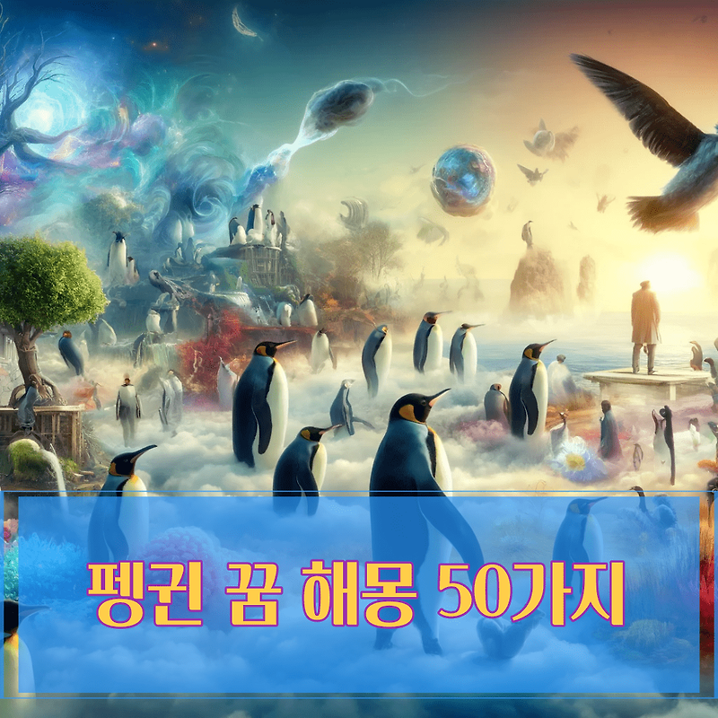 펭귄 꿈 해몽 50가지, 펭귄 죽는 꿈, 펭귄 구하는 꿈, 펭귄 날아가는 꿈