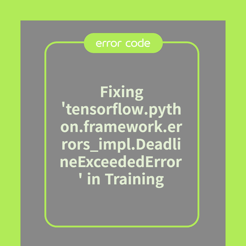 Fixing 'tensorflow.python.framework.errors_impl.DeadlineExceededError ...