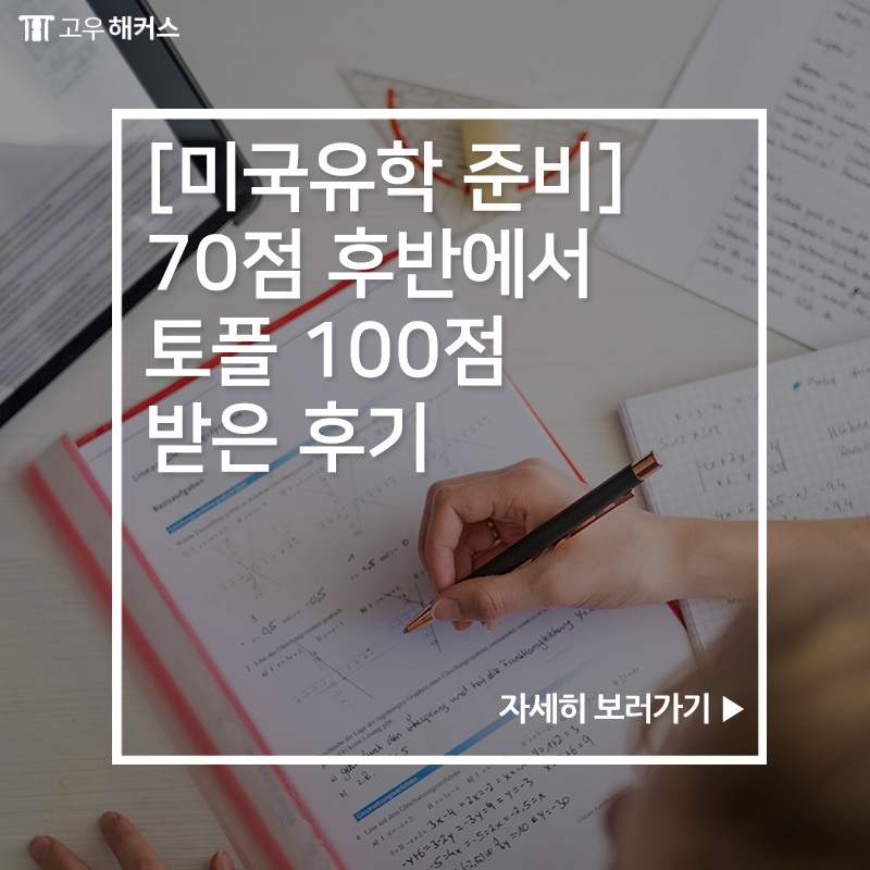 1위 고우해커스★ GO유학스토리 :: [미국유학 준비] 70점 후반에서 토플 100점 받은 후기