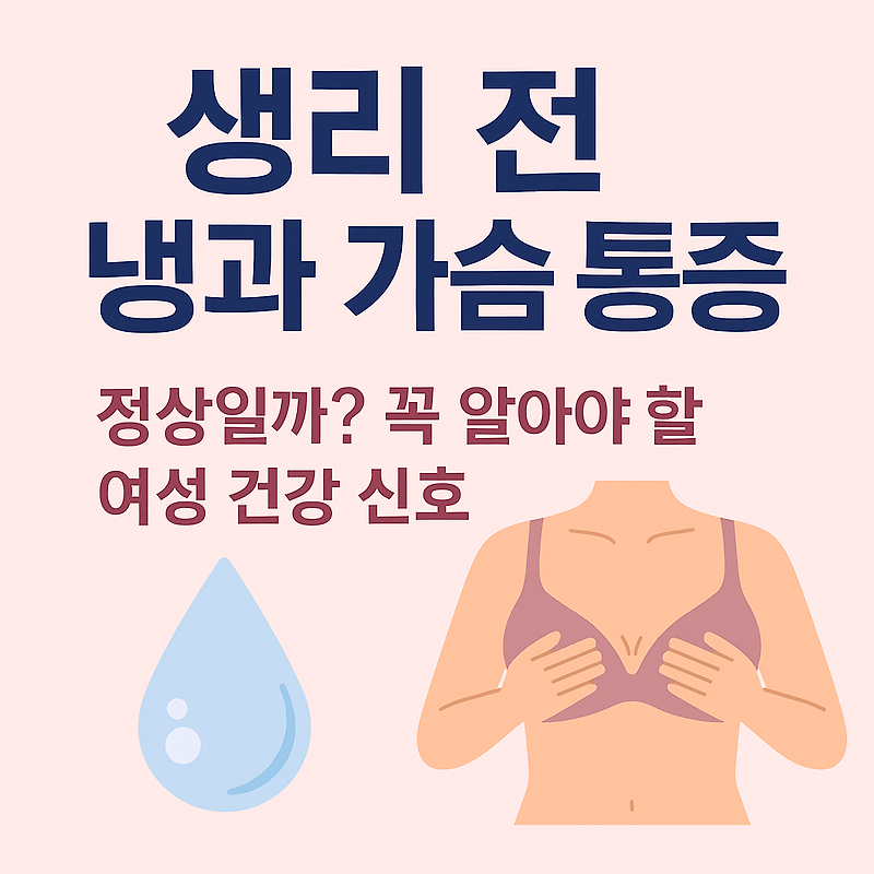 생리 전 냉 증가와 가슴 통증, 정상일까? 여성 건강의 신호를 읽는 법