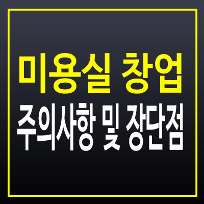 미용실 창업 시 주의사항 및 장단점