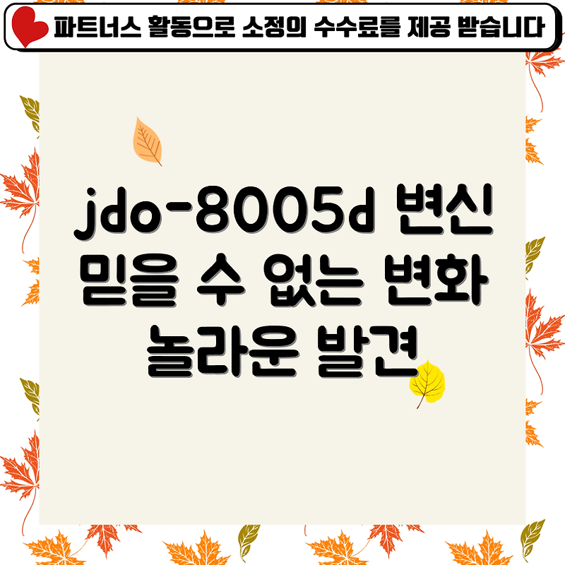 믿을 수 없는 jdo-8005d의 놀라운 변신!