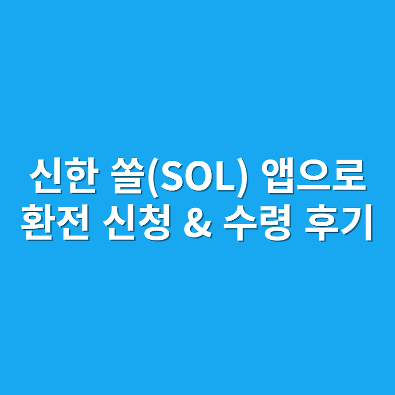 여행의 시작은 환전! 신한은행 쏠(Sol) 환전 신청하고 수령 하기