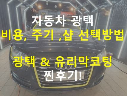 자동차 광택 비용, 주기 및 광택 샵 선택 방법, 광택과 유리막코팅 찐후기!