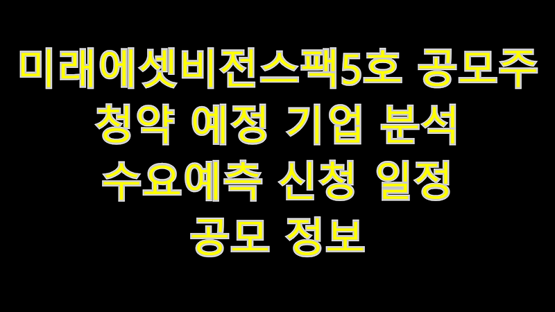 미래에셋 비전스팩 5호 수요예측, 청약안내 (미래에셋 비전스팩 4호 비교) 1