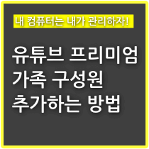 유튜브 프리미엄 가족 구성원 추가 방법(PC, 모바일) - 구구의 뉴스블로그